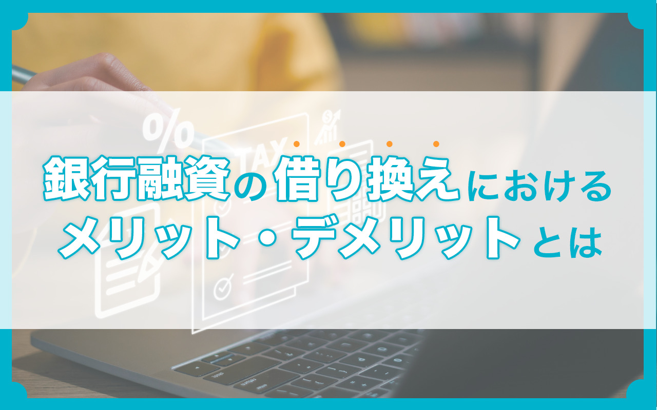 銀行融資の借り換えにおけるメリット・デメリットとは