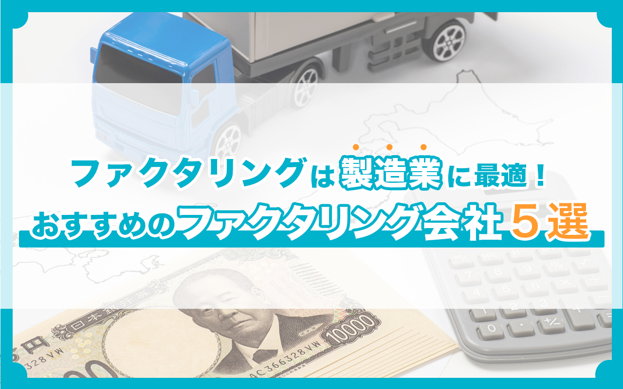 ファクタリングは製造業に最適！おすすめのファクタリング会社5選【2024年10月最新】