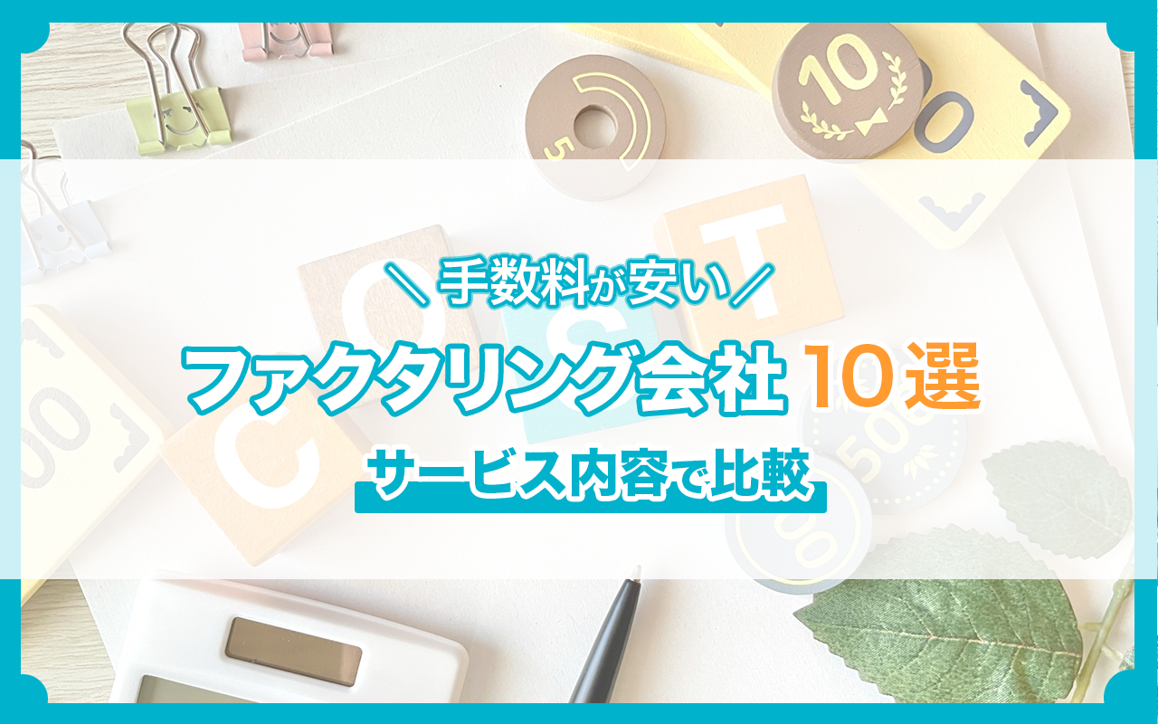 手数料が安いファクタリング会社10選！サービス内容で比較【2024年10月最新】