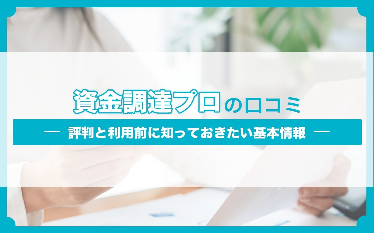 資金調達プロの口コミ、評判と利用前に知っておきたい基本情報