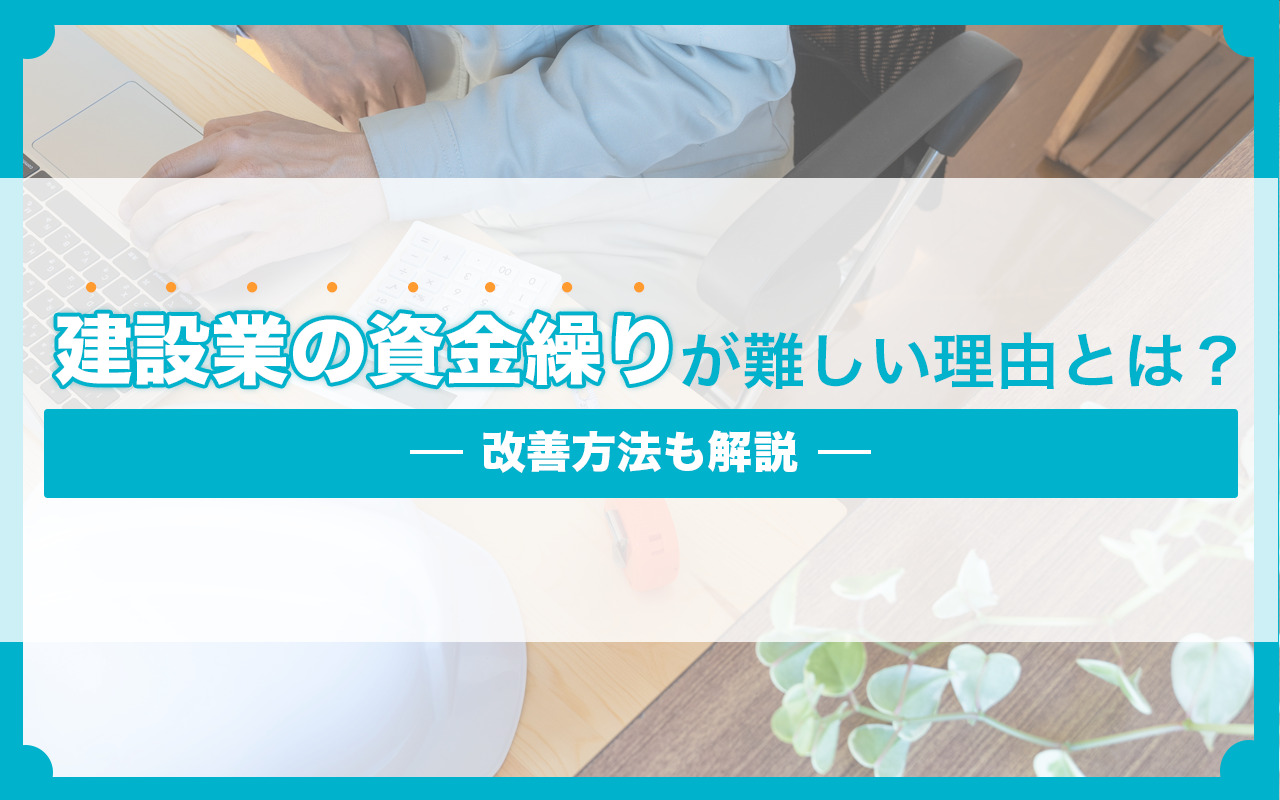 建設業の資金繰りが難しい理由とは？改善方法も解説