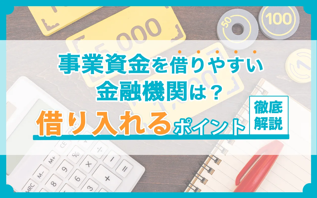 事業資金を借りやすい金融機関は？借り入れるポイントも解説