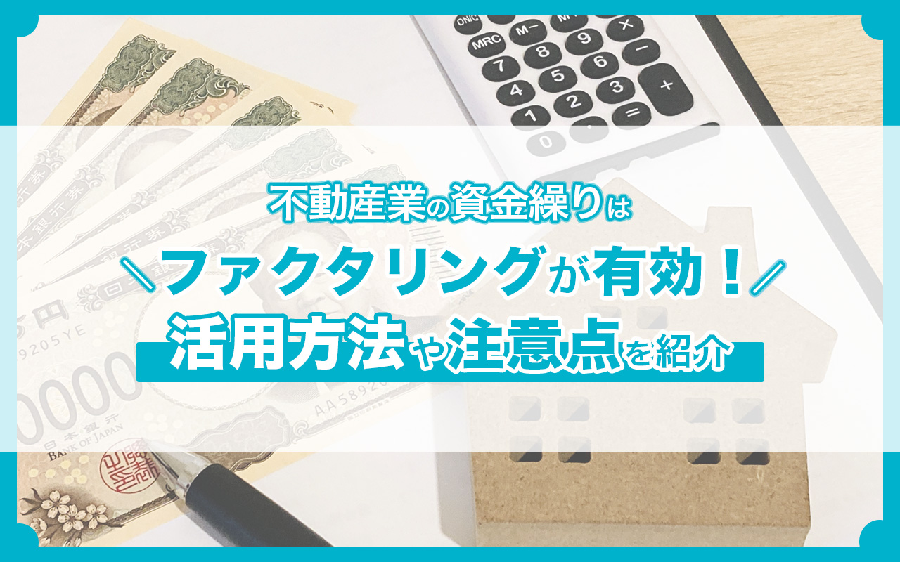 不動産業の資金繰りはファクタリングが有効！活用方法や注意点を紹介