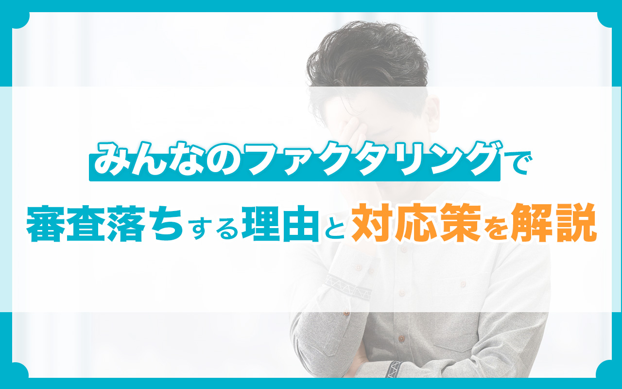 みんなのファクタリングで審査落ちする理由と対応策を解説!