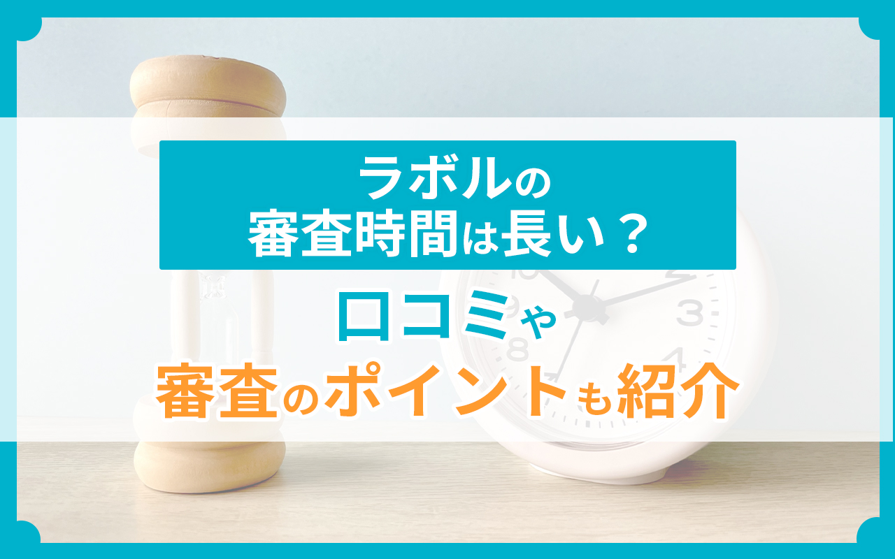 ラボルの審査時間は長い？口コミや審査のポイントも紹介
