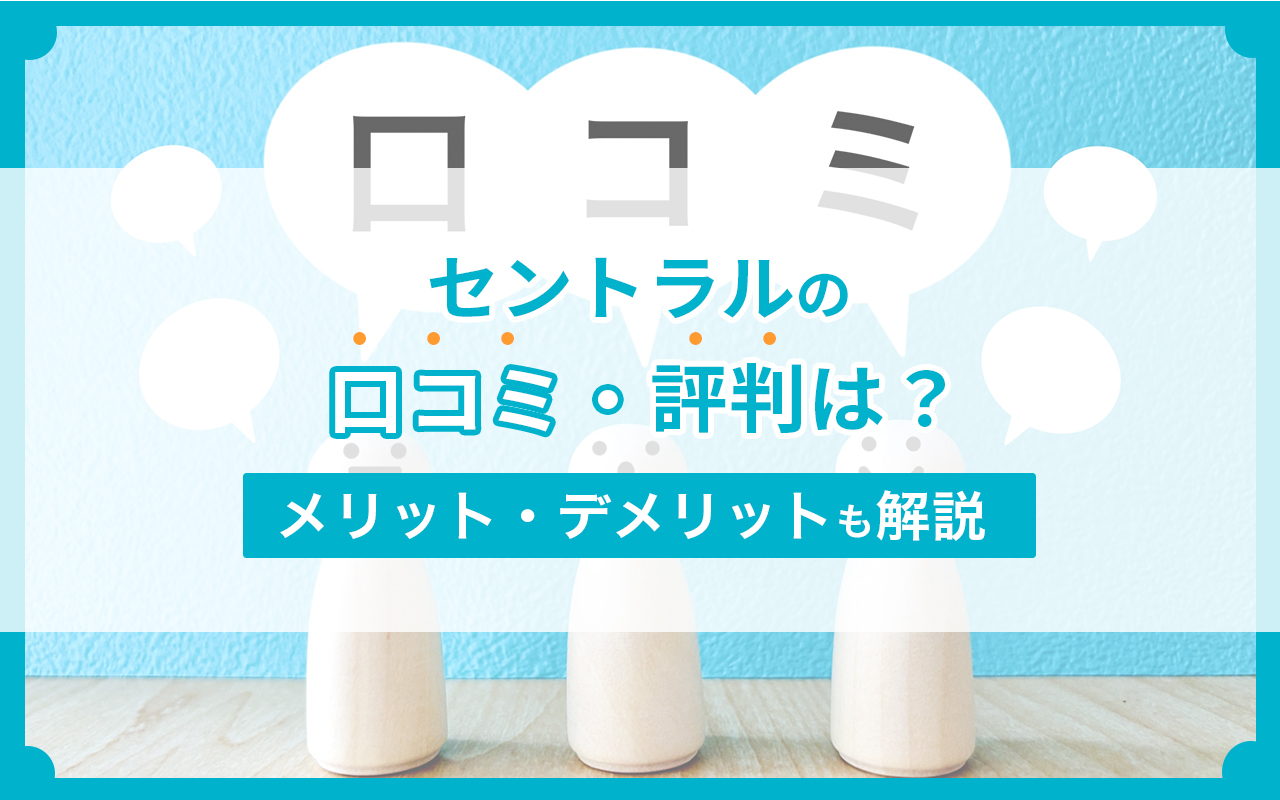 セントラルの口コミや評判は？メリット・デメリットも解説
